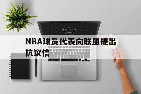 NBA球员代表向联盟提出抗议信